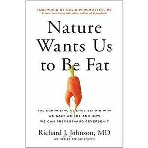 Nature Wants Us to Be Fat. The Surprising Science Behind Why We Gain Weight and How We Can Prevent--and Reverse--It, Hardback - Richard Johnson imagine