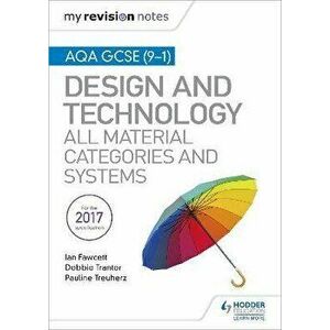 My Revision Notes: AQA GCSE (9-1) Design and Technology: All Material Categories and Systems, Paperback - Pauline Treuherz imagine