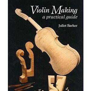 Violin Making. A Practical Guide, 2nd ed., Paperback - Juliet Barker imagine