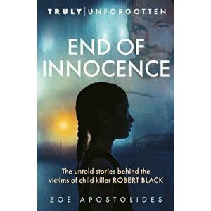 End of Innocence. The Untold Stories Behind the Victims of Child Killer Robert Black, Paperback - Zoe Apostolides imagine