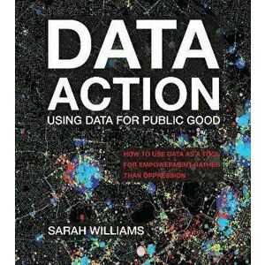 Data Action. Using Data for Public Good, Paperback - Sarah Williams imagine