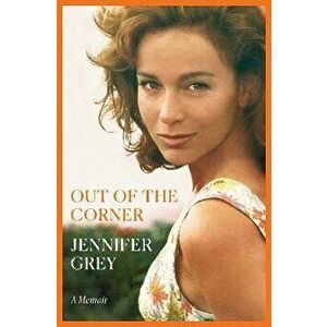 Out of the Corner. A Memoir, Hardback - Jennifer Grey imagine