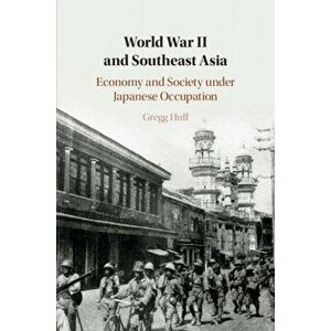 World War II and Southeast Asia. Economy and Society under Japanese Occupation, Paperback - Gregg (University of Oxford) Huff imagine