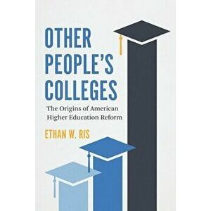 Other People's Colleges. The Origins of American Higher Education Reform, Hardback - Ethan W. Ris imagine