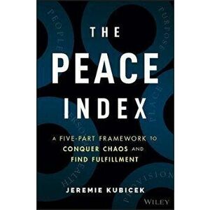 The Peace Index - A Five-Part Framework to Conquer Chaos and Find Fulfillment, Hardback - J Kubicek imagine