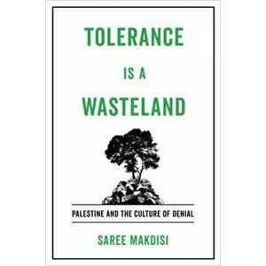 Tolerance Is a Wasteland. Palestine and the Culture of Denial, Hardback - Saree Makdisi imagine