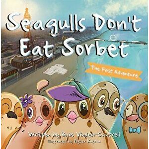 Seagulls Don't Eat Sorbet. The First Adventure, Paperback - Babs Vinden-Cantrell imagine