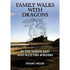 Family Walks with Dragons. in the North East and Scottish Borders, Paperback - Stuart Miller imagine