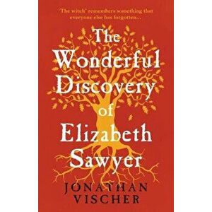The Wonderful Discovery of Elizabeth Sawyer, Paperback - Jonathan Vischer imagine