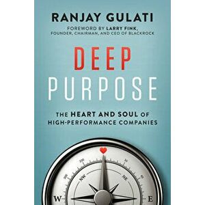 Deep Purpose. The Heart and Soul of High-Performance Companies, Hardback - Ranjay Gulati imagine