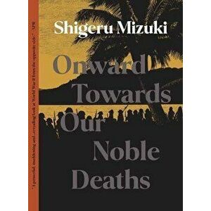Onward Towards Our Noble Deaths, Paperback - Shigeru Mizuki imagine