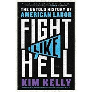 Fight Like Hell. The Untold History of American Labor, Hardback - Kim Kelly imagine