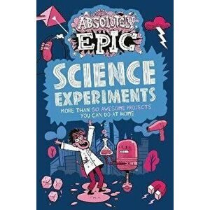 Absolutely Epic Science Experiments. More than 50 Awesome Projects You Can Do at Home, Paperback - Anne Rooney imagine