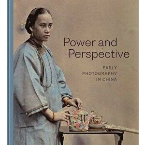 Power and Perspective. Early Photography in China, Hardback - *** imagine