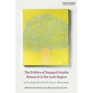 The Politics of Engaged Gender Research in the Arab Region. Feminist Fieldwork and the Production of Knowledge, Paperback - *** imagine