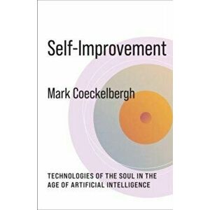Self-Improvement. Technologies of the Soul in the Age of Artificial Intelligence, Paperback - Mark Coeckelbergh imagine