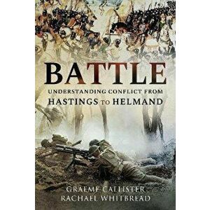Battle. Understanding Conflict from Hastings to Helmand, Hardback - Rachael Whitbread imagine