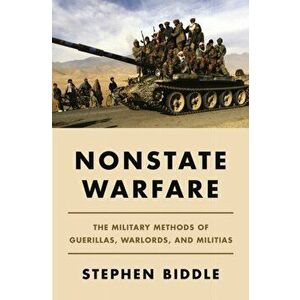 Nonstate Warfare. The Military Methods of Guerillas, Warlords, and Militias, Paperback - Stephen Biddle imagine