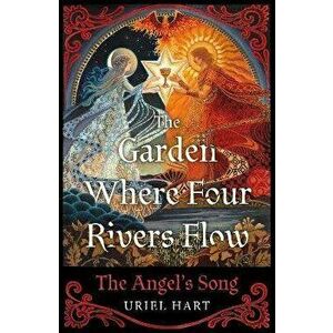 The Garden Where Four Rivers Flow. The Angel's Song, Paperback - Uriel Hart imagine