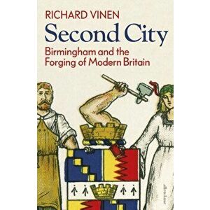 Second City. Birmingham and the Forging of Modern Britain, Hardback - Richard Vinen imagine