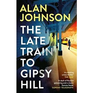The Late Train to Gipsy Hill. The gripping and fast-paced thriller, Paperback - Alan Johnson imagine