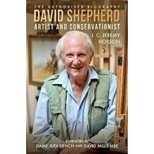 David Shepherd. Artist and Conservationist, Hardback - J. C. Jeremy Hobson imagine