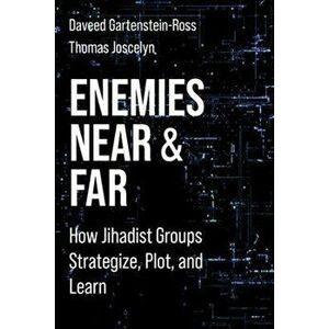 Enemies Near and Far. How Jihadist Groups Strategize, Plot, and Learn, Paperback - Thomas Joscelyn imagine