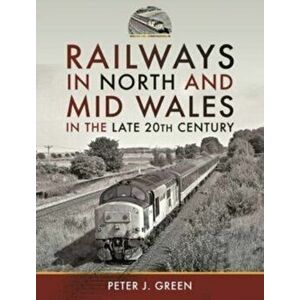 Railways in North and Mid Wales in the Late 20th Century, Hardback - Peter J Green imagine