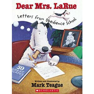 Dear Mrs. LaRue. Letters From Obedience School, Paperback - Mark Teague imagine