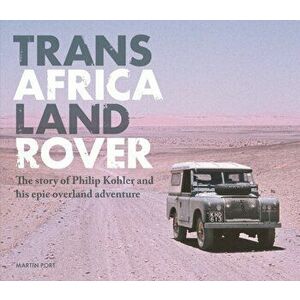 Trans Africa Land Rover. The story of Philip Kohler and his epic overland adventure, Hardback - Martin Port imagine