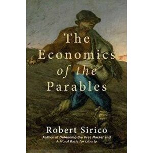 The Economics of the Parables, Hardback - Robert Sirico imagine