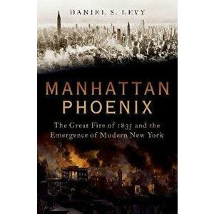 Manhattan Phoenix. The Great Fire of 1835 and the Emergence of Modern New York, Hardback - *** imagine