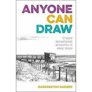 Anyone Can Draw. Create Sensational Artworks in Easy Steps, Paperback - Barrington Barber imagine