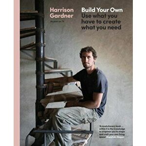Build Your Own. Use what you have to create what you need, Hardback - Harrison Gardner imagine