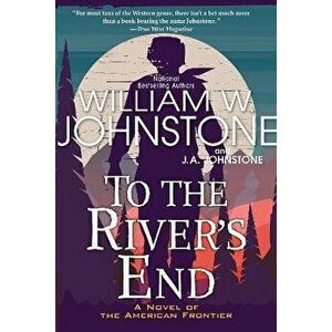 To the River's End. A Thrilling Western Novel of the American Frontier, Paperback - J.A. Johnstone imagine