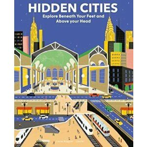Hidden Cities. Explore Beneath Your Feet and Above Your Head, Hardback - Irene Noguer imagine