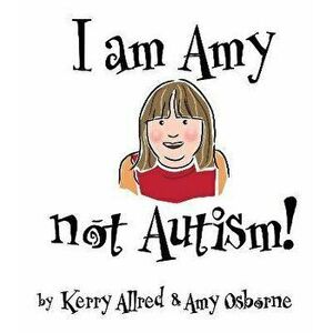 I Am Amy NOT Autism, Paperback - Kerry Allred imagine