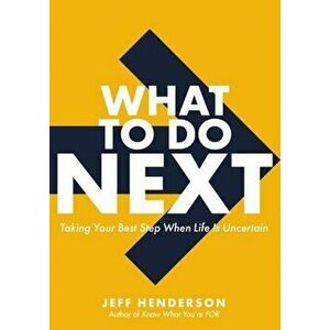 What to Do Next. Taking Your Best Step When Life Is Uncertain, Hardback - Jeff Henderson imagine
