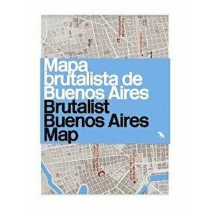 Brutalist Buenos Aires Map / Mapa brutalista de Buenos Aires. Guide to Brutalist architecture in Buenos Aires, Sheet Map - Vanessa Bell imagine