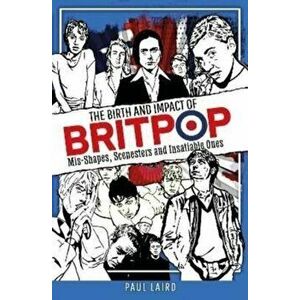 The Birth and Impact of Britpop. Mis-Shapes, Scenesters and Insatiable Ones, Hardback - Paul Laird imagine