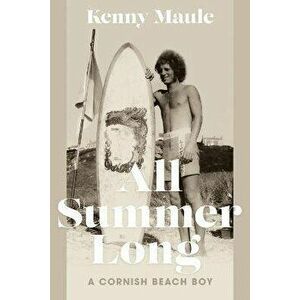 All Summer Long. A Cornish Beach Boy, Paperback - Kenny Maule imagine