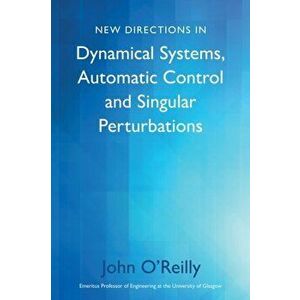 New Directions in Dynamical Systems, Automatic Control and Singular Perturbations, Paperback - John O'Reilly imagine