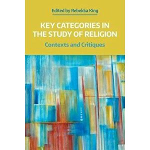 Key Categories in the Study of Religion. Contexts and Critiques, Paperback - *** imagine