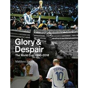Glory and Despair. The World Cup, 1930-2018, Hardback - Matthew Bazell imagine
