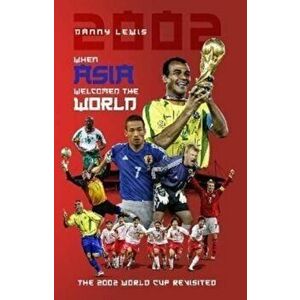 When Asia Welcomed the World. The 2002 World Cup Revisited, Hardback - Danny Lewis imagine