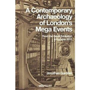 A Contemporary Archaeology of Londons Mega Events. From the Great Exhibition to London 2012, Paperback - Jonathan Gardner imagine