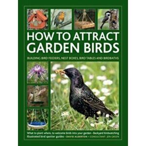 How to Attract Garden Birds. What to plant; Bird feeders, bird tables, birdbaths; Building nest boxes: Backyard birdwatching, with illustrated directo imagine