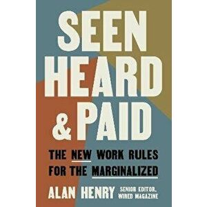 Seen, Heard, and Paid. The New Work Rules for the Marginalized, Hardback - Alan Henry imagine