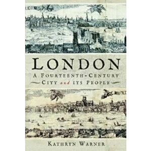 London, A Fourteenth-Century City and its People, Hardback - Kathryn Warner imagine
