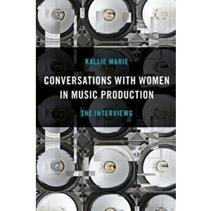 Conversations with Women in Music Production. The Interviews, Paperback - Kallie Marie imagine
